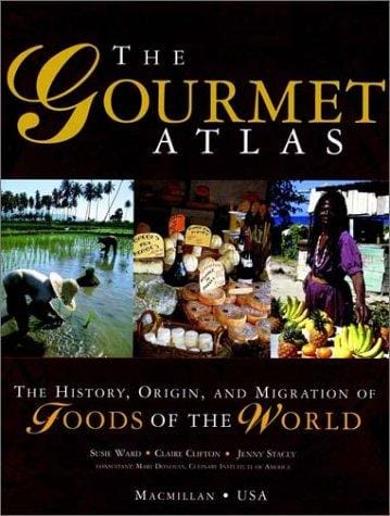 The Gourmet Atlas: The History, Origin, and Migration of Foods of the World