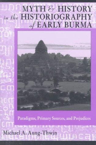 Myth and history in the historiography of early Burma: paradigms, primary sources, and prejudices