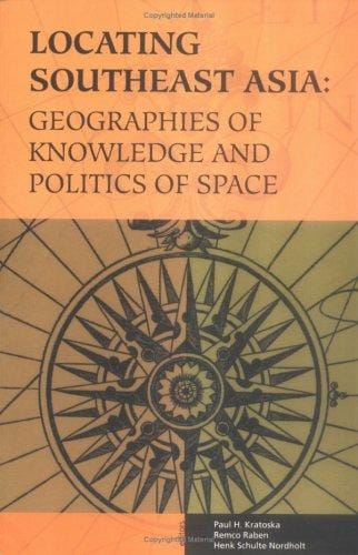 Locating Southeast Asia: Geographies of Knowledge and Politics of Space (Ohio RIS Southeast Asia Series)