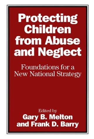 Protecting children from abuse and neglect: foundations for a new national strategy
