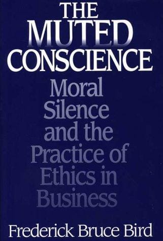 The muted conscience: moral silence and the practice of ethics in business