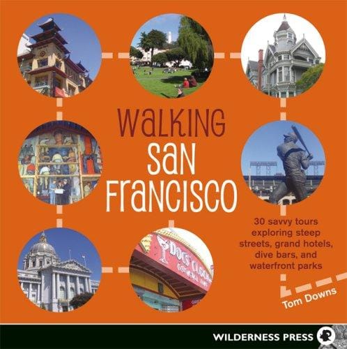 Walking San Francisco: 30 Savvy Tours Exploring Steep Streets, Grand Hotels, Dive Bars, and Waterfront Parks
