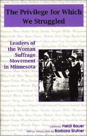 The privilege for which we struggled: leaders of the Womans Suffrage Movement in Minnesota