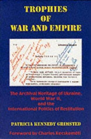 Trophies of war and empire: the archival heritage of Ukraine, World War II, and the international politics of restitution