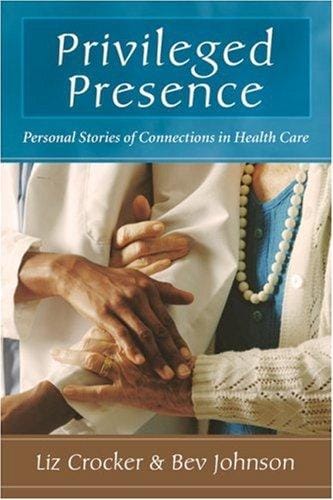 Privileged Presence: Personal Stories of Connections in Health Care