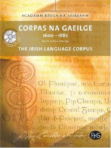 Corpas na Gaeilge, 1600-1882 =: The Irish language corpus.