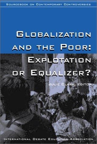 Globalization and the Poor: Exploitation or Equalizer? (Idea Sourcebooks in Contemporary Controversies)