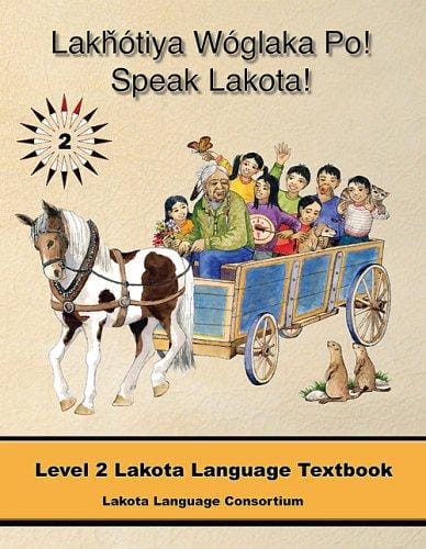 Lakhotiya Woglaka Po! - Speak Lakota! Level 2 Lakota Language Textbook (Lakhotiya Woglaka Po! - Speak Lakota!) (Lakhotiya Woglaka Po! - Speak Lakota!) (Lakhotiya Woglaka Po! - Speak Lakota!)