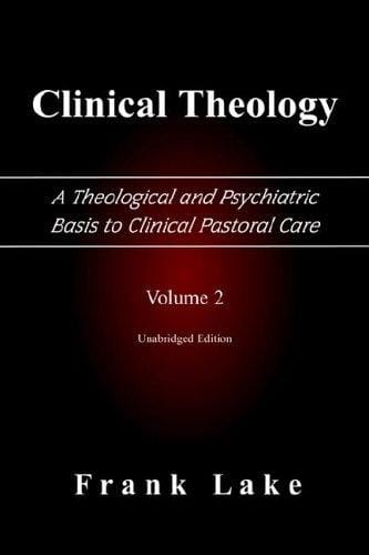 Clinical Theology, a Theological And Psychiatric Basis to Clinical Pastoral Care (Volume 2)