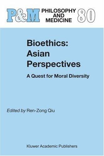 Bioethics: Asian Perspectives: A Quest for Moral Diversity (Philosophy and Medicine / Asian Studies in Bioethics and the Philosophy of Medicine)