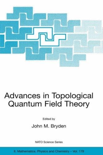 Advances in Topological Quantum Field Theory: Proceedings of the NATO Adavanced Research Workshop on New Techniques in Topological Quantum Field Theory, ... II: Mathematics, Physics and Chemistry)
