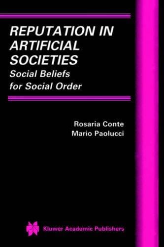 Reputation in Artificial Societies: Social Beliefs for Social Order (Multiagent Systems, Artificial Societies, and Simulated Organizations)