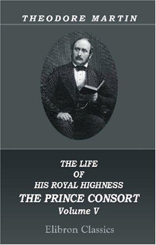 The Life of His Royal Highness the Prince Consort: Volume 5