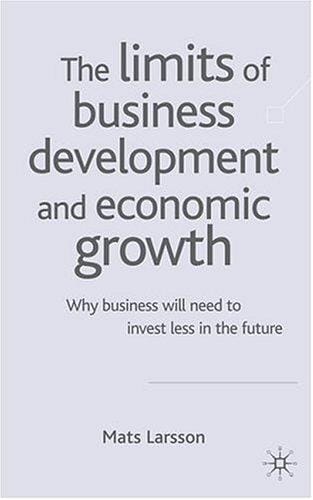 The Limits of Business Development and Economic Growth: Why Business Will Need to Invest Less in the Future