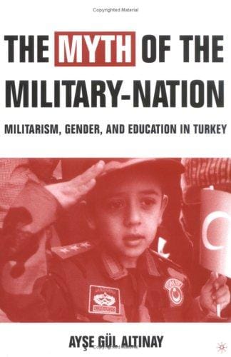 The Myth of the Military-Nation: Militarism, Gender, and Education in Turkey
