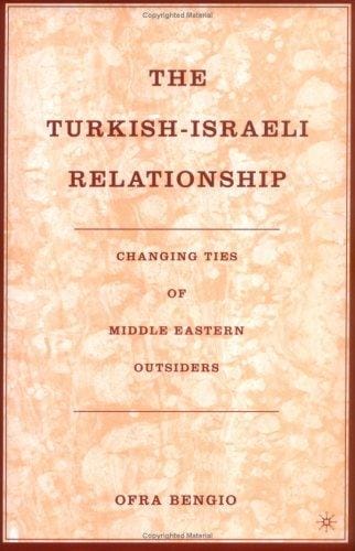 The Turkish-Israeli Relationship: Changing Ties of Middle Eastern Outsiders