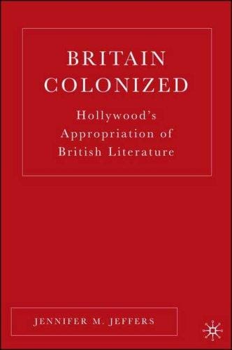 Britain Colonized: Hollywood's Appropriation of British Literature