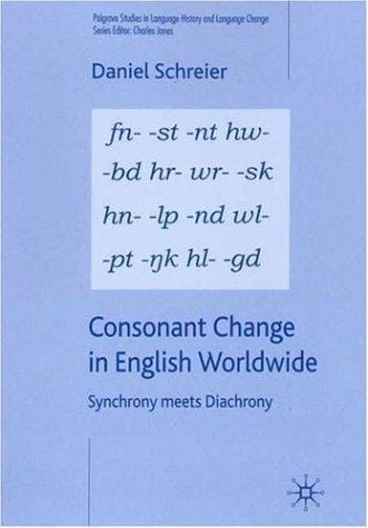 Consonant Change in English Worldwide: Synchrony Meets Diachrony (Palgrave Studies in Language History and Language Change)