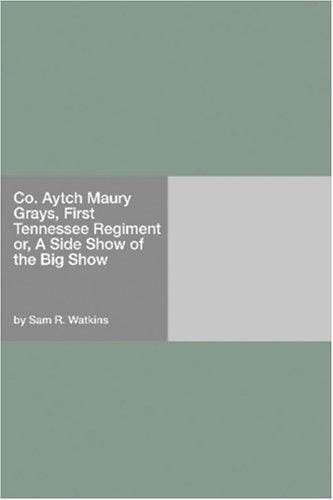 Co. Aytch Maury Grays, First Tennessee Regiment: or, A Side Show of the Big Show