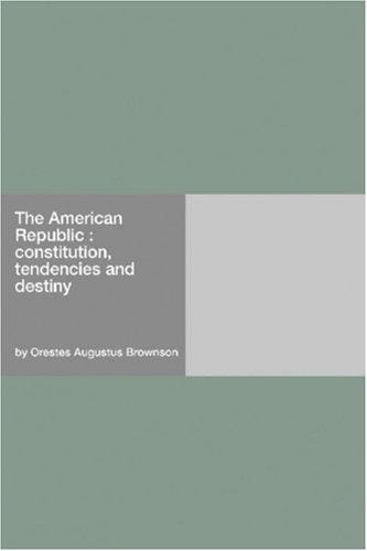 The American Republic: constitution, tendencies and destiny