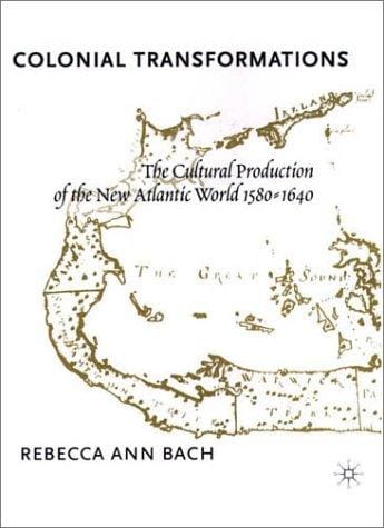 Colonial Transformations: The Cultural Production of the New Atlantic World, 1580-1640