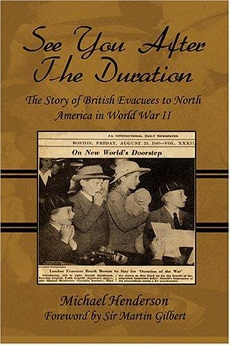 See You After the Duration: The Story of British Evacuees to North America in World War II: Foreword by Sir Martin Gilbert