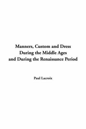 Manners Custom And Dress During The Middle Ages And During The Renaissance Period