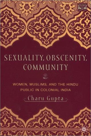 Sexuality, Obscenity, And Community: Women, Muslims, and the Hindu Public in Colonial India