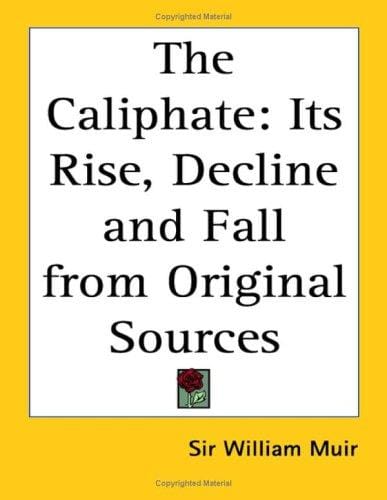 The Caliphate: Its Rise, Decline and Fall from Original Sources