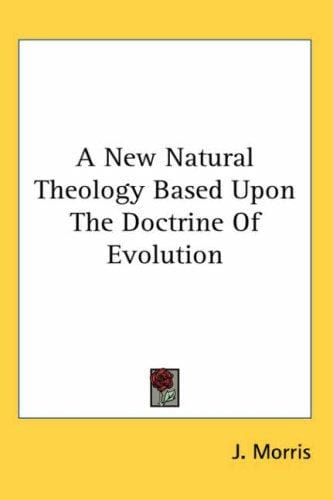 A New Natural Theology Based upon the Doctrine of Evolution