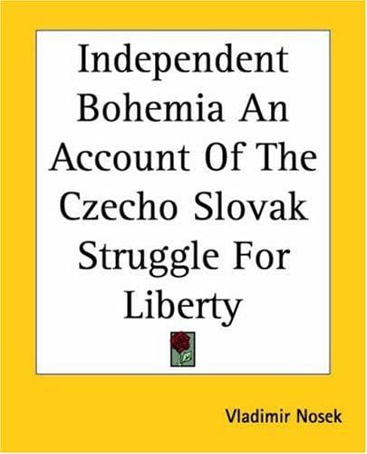 Independent Bohemia An Account Of The Czecho Slovak Struggle For Liberty