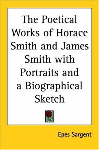The Poetical Works of Horace Smith and James Smith With Portraits and a Biographical Sketch