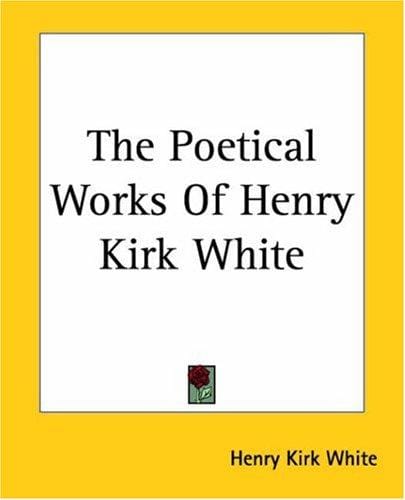 The Poetical Works Of Henry Kirk White