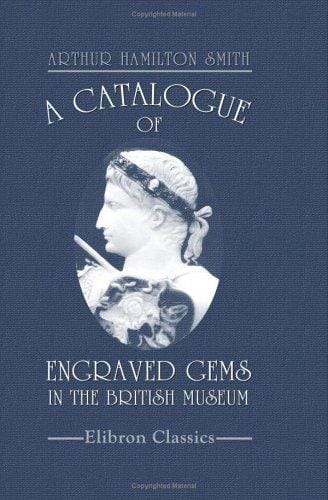 A Catalogue of Engraved Gems in the British Museum: Department of Greek and Roman Antiquities