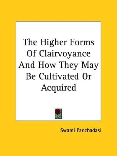 The Higher Forms Of Clairvoyance And How They May Be Cultivated Or Acquired