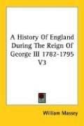 A History Of England During The Reign Of George III 1782-1795 V3