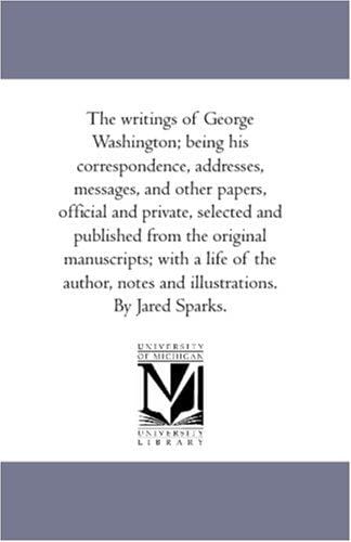 The writings of George Washington; being his correspondence, addresses, messages, and other papers, official and private, selected and published from the ... and illustrations. By Jared Sparks.: Vol. 12