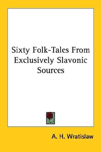 Sixty Folk-Tales From Exclusively Slavonic Sources