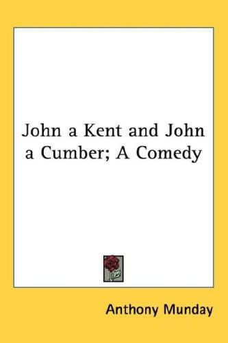 John a Kent and John a Cumber; A Comedy