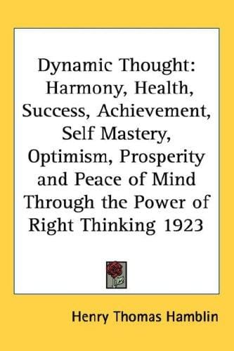 Dynamic Thought: Harmony, Health, Success, Achievement, Self Mastery, Optimism, Prosperity and Peace of Mind Through the Power of Right Thinking 1923