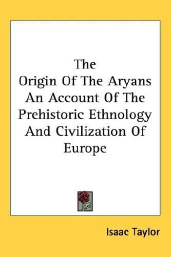 The Origin Of The Aryans An Account Of The Prehistoric Ethnology And Civilization Of Europe
