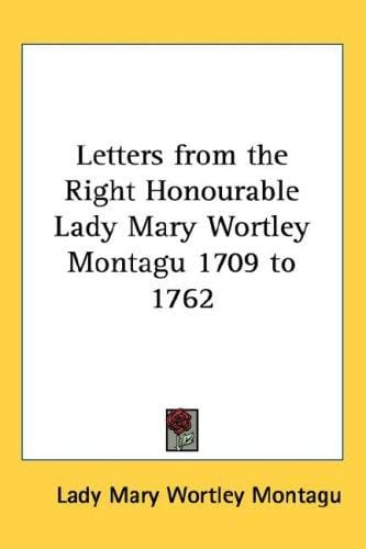Letters from the Right Honourable Lady Mary Wortley Montagu 1709 to 1762