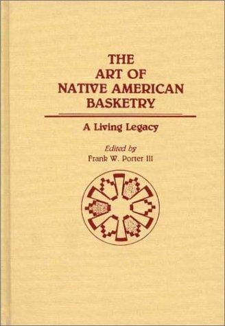 The Art of Native American Basketry: A Living Legacy (Contributions to the Study of Anthropology)
