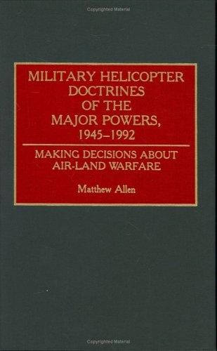 Military helicopter doctrines of the major powers, 1945-1992: making decisions about air-land warfare