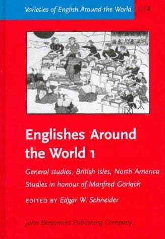 Englishes Around the World: General Studies, British Isles, North America: Studies in Honour of Manfred Gorlach (Varieties of English Around the World General Series)