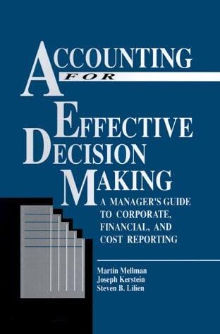 Accounting For Effective Decision Making: A Managers Guide to Corporate, Financial and Cost Reporting