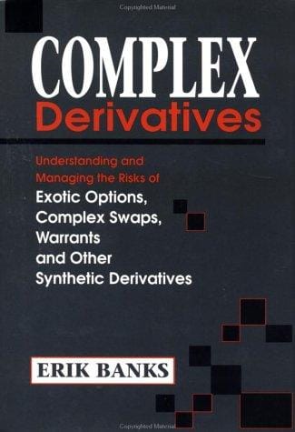 Complex Derivatives: Understanding and Managing the Risks of Exotic Options, Complex Swaps, Warrants, and Other Synthetic Derivatives