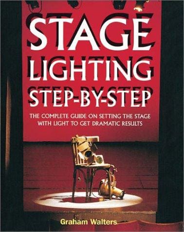 Stage Lighting Step by Step: The Complete Guide on Setting the Stage With Light to Get Dramatic Results