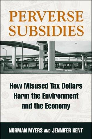 Perverse Subsidies: How Tax Dollars Harm the Environment and the Economy