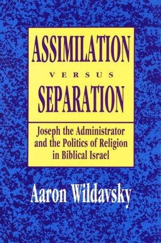 Assimilation versus Separation: Joseph the Administrator and the Politics of Religion in Biblical Israel